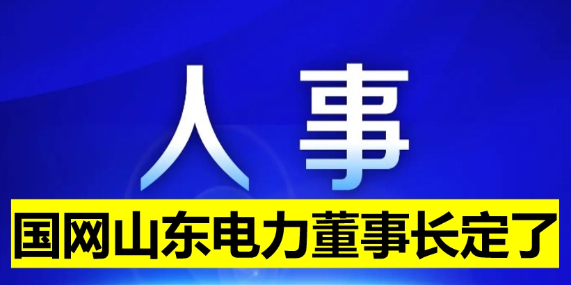 國網(wǎng)山東電力董事長定了！